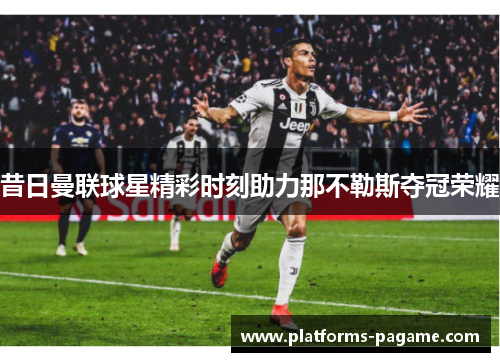 昔日曼联球星精彩时刻助力那不勒斯夺冠荣耀