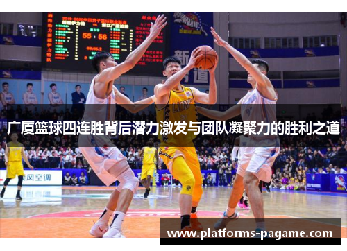 广厦篮球四连胜背后潜力激发与团队凝聚力的胜利之道