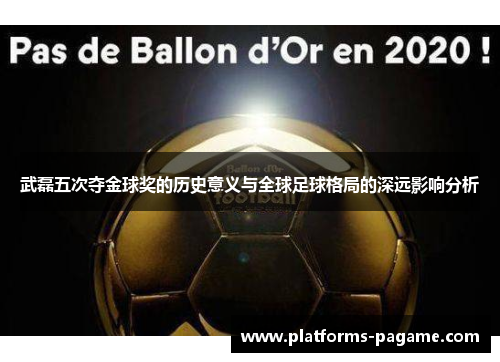 武磊五次夺金球奖的历史意义与全球足球格局的深远影响分析