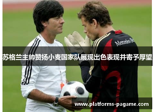 苏格兰主帅赞扬小麦国家队展现出色表现并寄予厚望