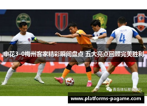 申花3-0梅州客家精彩瞬间盘点 五大亮点回顾完美胜利