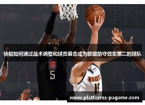 快船如何通过战术调整和球员磨合成为联盟防守效率第二的球队