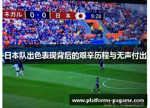 日本队出色表现背后的艰辛历程与无声付出