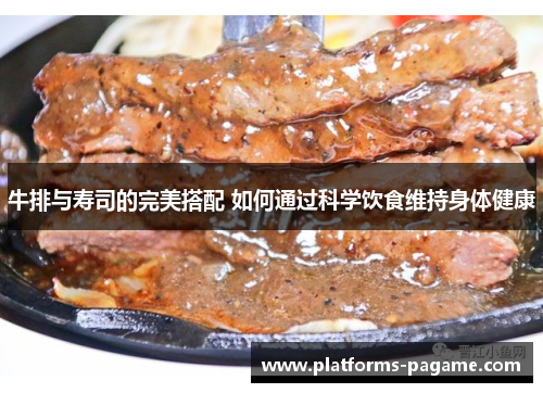 牛排与寿司的完美搭配 如何通过科学饮食维持身体健康