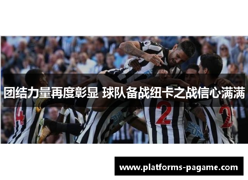 团结力量再度彰显 球队备战纽卡之战信心满满