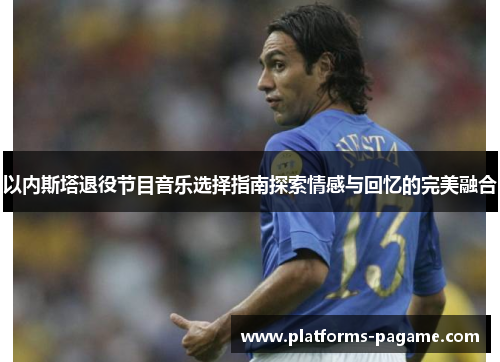 以内斯塔退役节目音乐选择指南探索情感与回忆的完美融合