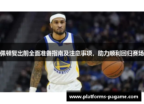 佩顿复出前全面准备指南及注意事项，助力顺利回归赛场