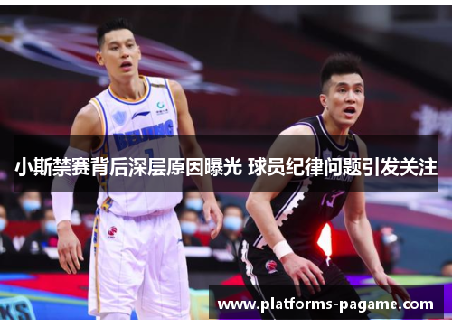 小斯禁赛背后深层原因曝光 球员纪律问题引发关注