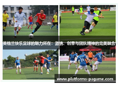 英格兰快乐足球的魅力所在：激情、创意与团队精神的完美融合