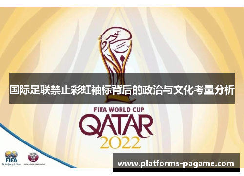 国际足联禁止彩虹袖标背后的政治与文化考量分析