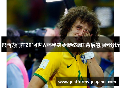 巴西为何在2014世界杯半决赛惨败德国背后的原因分析