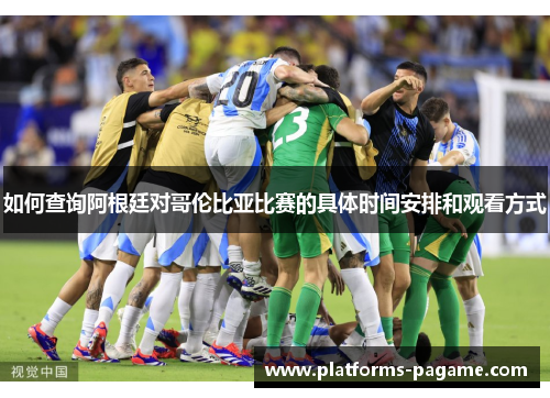 如何查询阿根廷对哥伦比亚比赛的具体时间安排和观看方式