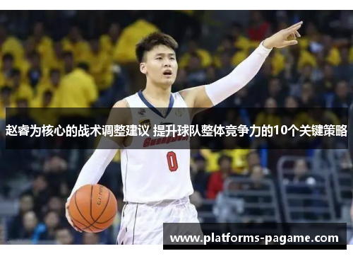 赵睿为核心的战术调整建议 提升球队整体竞争力的10个关键策略